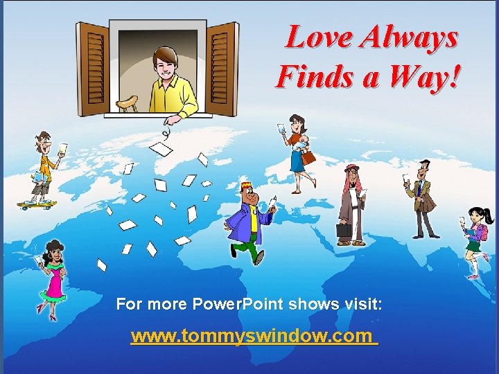 Love Always Finds a Way! For more Power. Point shows visit: www. tommyswindow. com