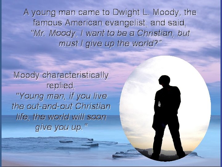 A young man came to Dwight L. Moody, the famous American evangelist, and said,