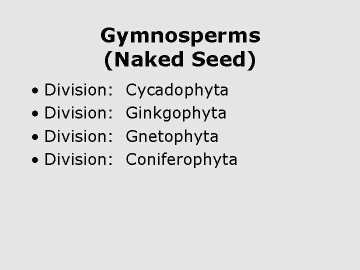 Gymnosperms (Naked Seed) • Division: Cycadophyta Ginkgophyta Gnetophyta Coniferophyta 