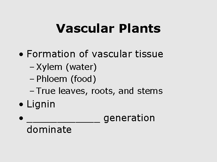 Vascular Plants • Formation of vascular tissue – Xylem (water) – Phloem (food) –