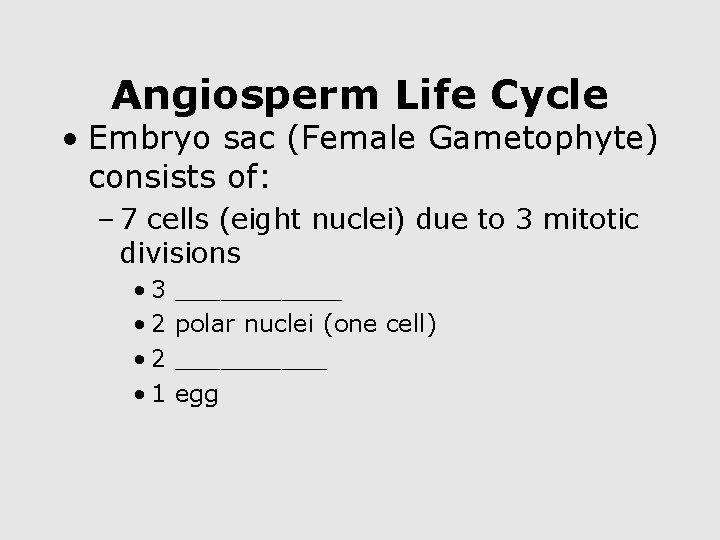 Angiosperm Life Cycle • Embryo sac (Female Gametophyte) consists of: – 7 cells (eight