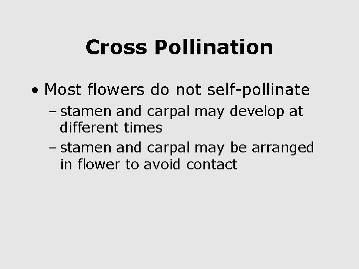 Cross Pollination • Most flowers do not self-pollinate – stamen and carpal may develop