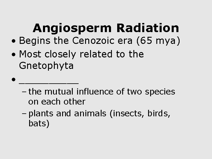 Angiosperm Radiation • Begins the Cenozoic era (65 mya) • Most closely related to