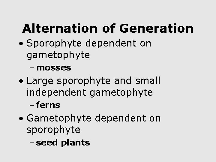 Alternation of Generation • Sporophyte dependent on gametophyte – mosses • Large sporophyte and