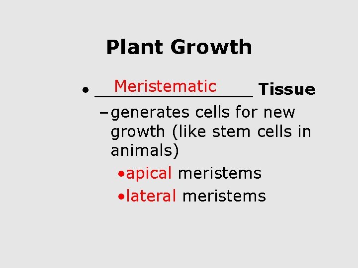 Plant Growth Meristematic • _______ Tissue – generates cells for new growth (like stem