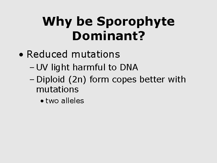 Why be Sporophyte Dominant? • Reduced mutations – UV light harmful to DNA –