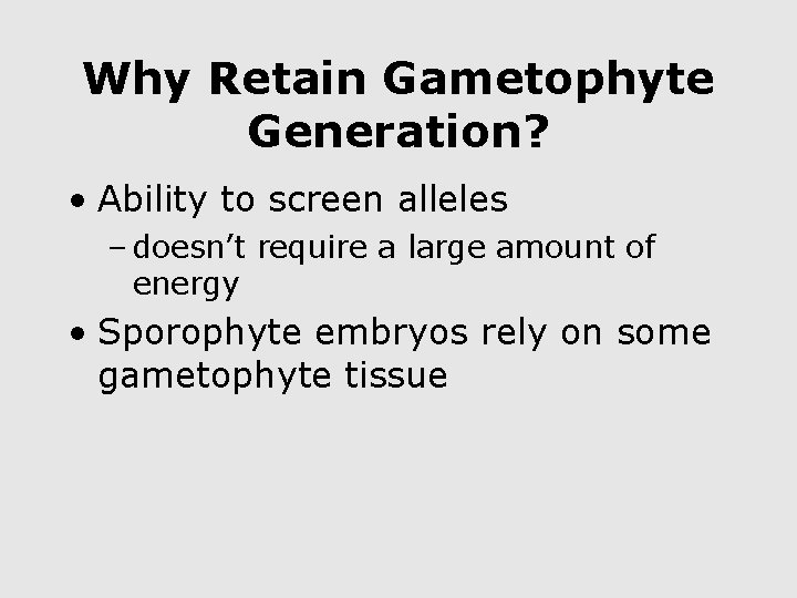 Why Retain Gametophyte Generation? • Ability to screen alleles – doesn’t require a large