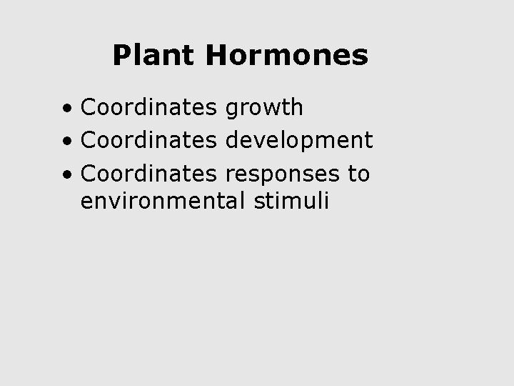 Plant Hormones • Coordinates growth • Coordinates development • Coordinates responses to environmental stimuli