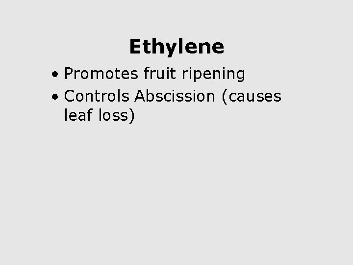 Ethylene • Promotes fruit ripening • Controls Abscission (causes leaf loss) 