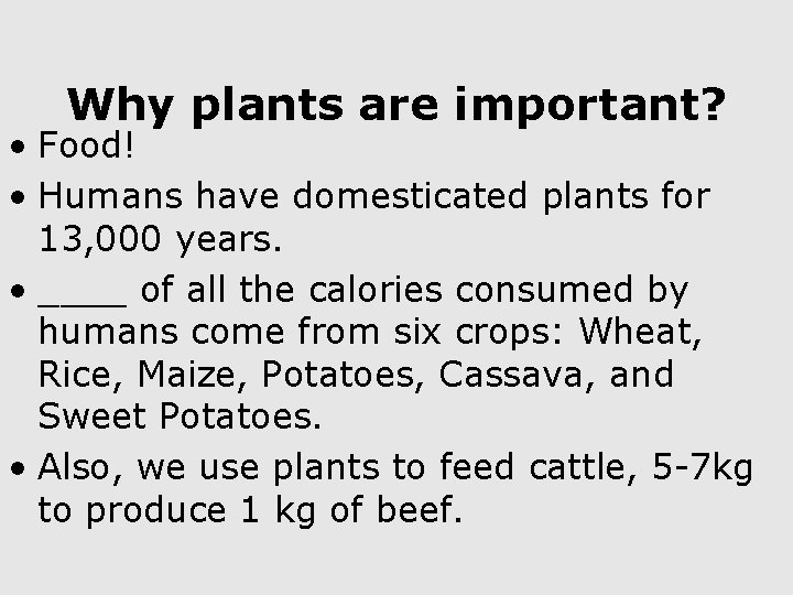 Why plants are important? • Food! • Humans have domesticated plants for 13, 000