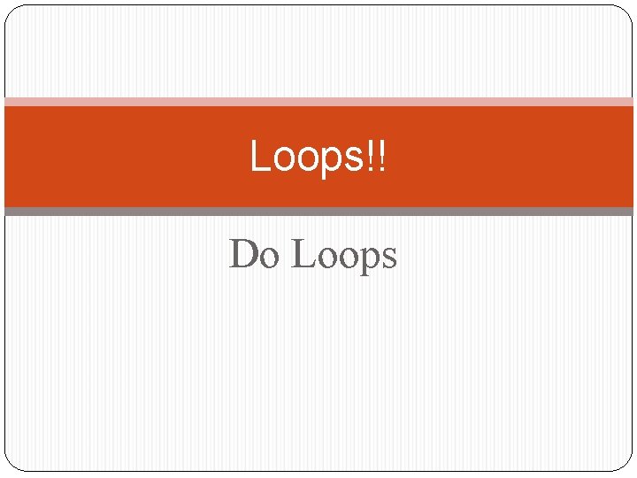 Loops!! Do Loops 