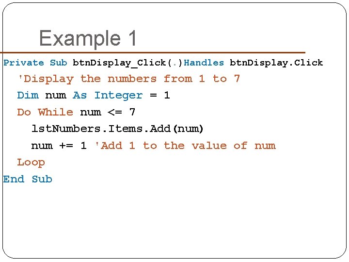 Example 1 Private Sub btn. Display_Click(. )Handles btn. Display. Click 'Display the numbers from