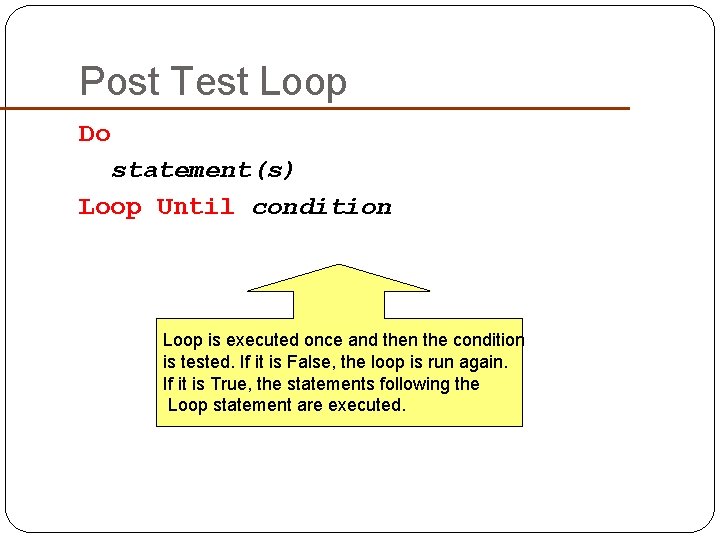 Post Test Loop Do statement(s) Loop Until condition Loop is executed once and then