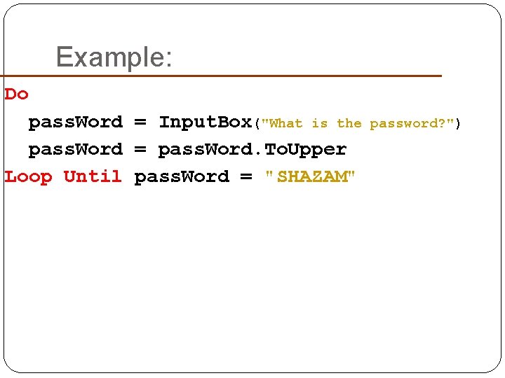 Example: Do pass. Word = Input. Box("What is the pass. Word = pass. Word.