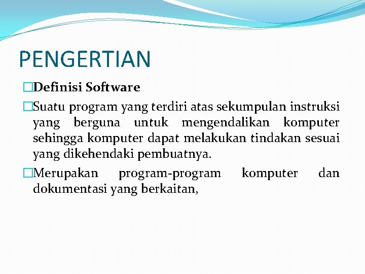 PENGERTIAN �Definisi Software �Suatu program yang terdiri atas sekumpulan instruksi yang berguna untuk mengendalikan