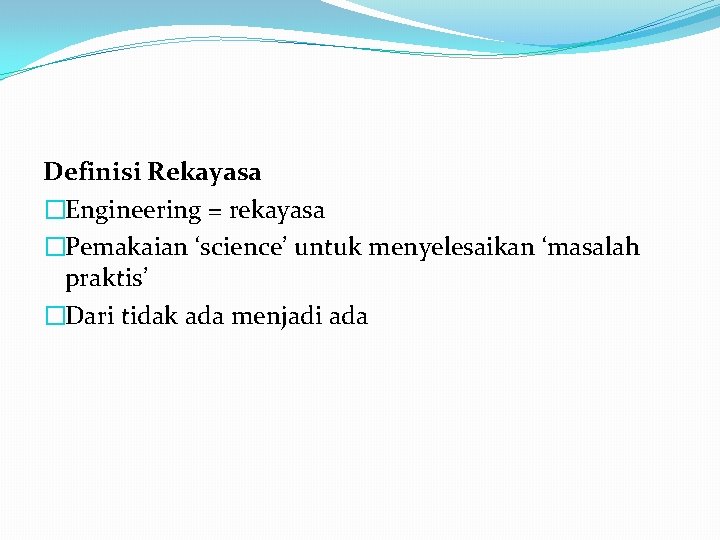 Definisi Rekayasa �Engineering = rekayasa �Pemakaian ‘science’ untuk menyelesaikan ‘masalah praktis’ �Dari tidak ada