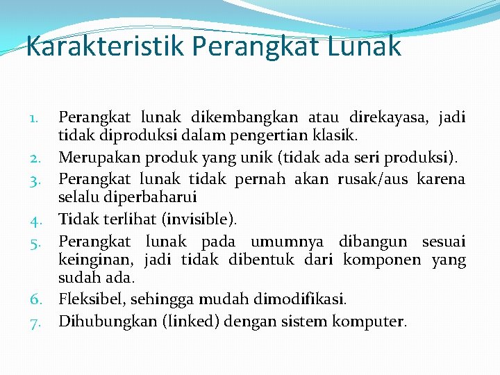 Karakteristik Perangkat Lunak 1. 2. 3. 4. 5. 6. 7. Perangkat lunak dikembangkan atau