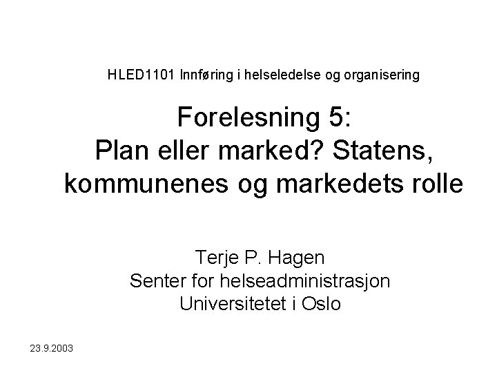 HLED 1101 Innføring i helseledelse og organisering Forelesning 5: Plan eller marked? Statens, kommunenes