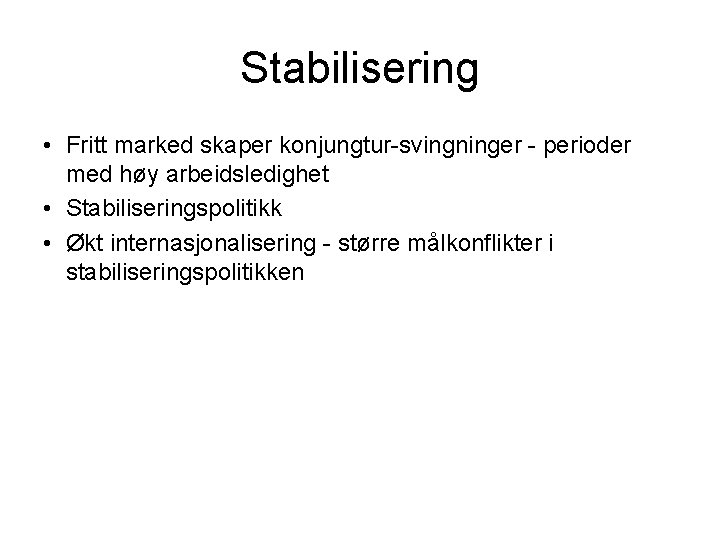 Stabilisering • Fritt marked skaper konjungtur-svingninger - perioder med høy arbeidsledighet • Stabiliseringspolitikk •
