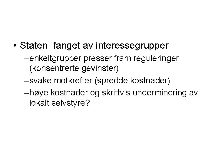  • Staten fanget av interessegrupper – enkeltgrupper presser fram reguleringer (konsentrerte gevinster) –