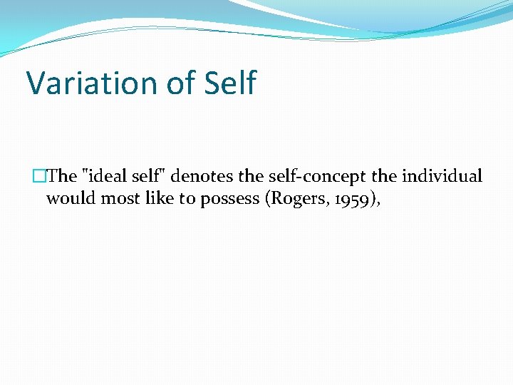 Variation of Self �The "ideal self" denotes the self-concept the individual would most like