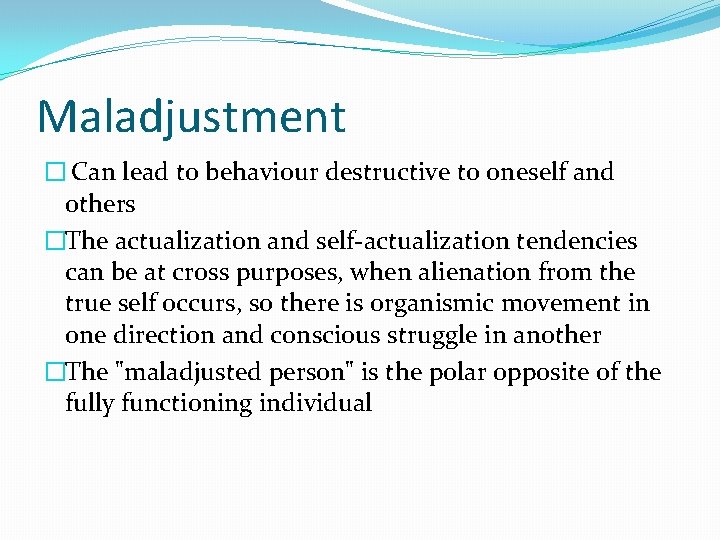 Maladjustment � Can lead to behaviour destructive to oneself and others �The actualization and Maladjustment � Can lead to behaviour destructive to oneself and others �The actualization and