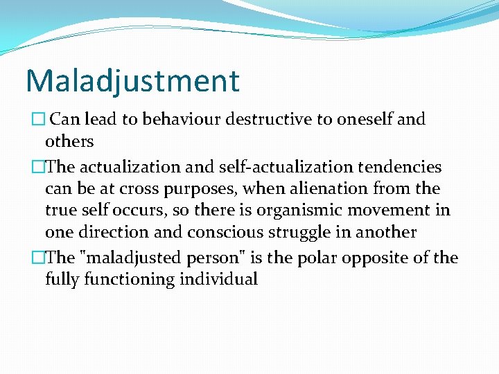 Maladjustment � Can lead to behaviour destructive to oneself and others �The actualization and