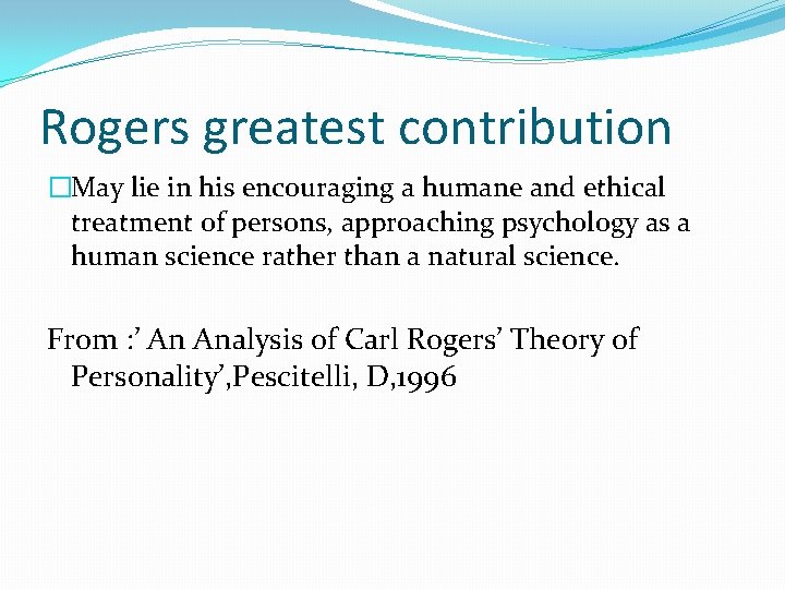 Rogers greatest contribution �May lie in his encouraging a humane and ethical treatment of