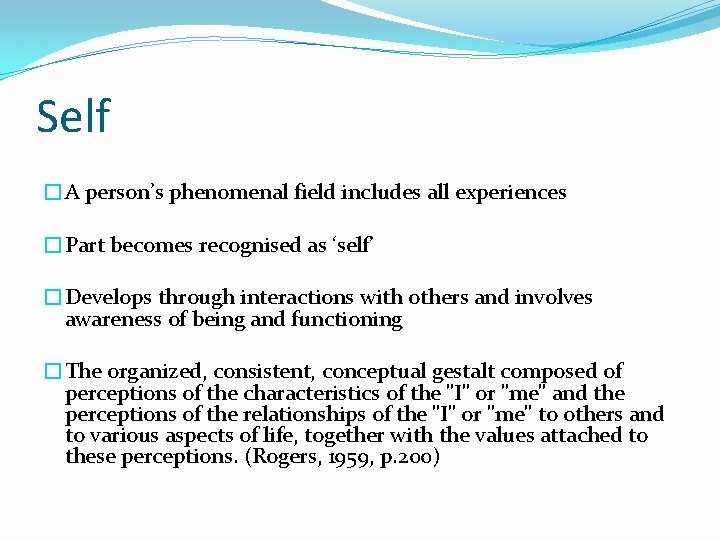 Self �A person’s phenomenal field includes all experiences �Part becomes recognised as ‘self’ �Develops