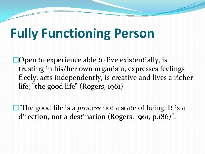 Fully Functioning Person �Open to experience able to live existentially, is trusting in his/her Fully Functioning Person �Open to experience able to live existentially, is trusting in his/her