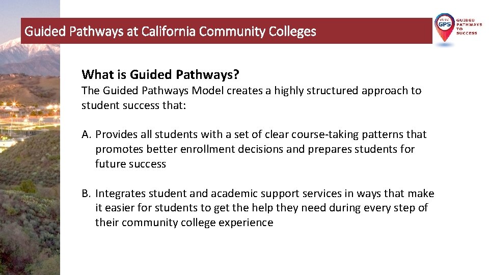 Guided Pathways at California Community Colleges What is Guided Pathways? The Guided Pathways Model