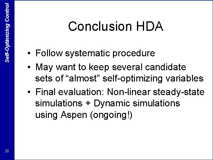 Self-Optimizing Control 26 Conclusion HDA • Follow systematic procedure • May want to keep