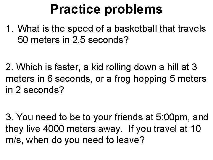 Practice problems 1. What is the speed of a basketball that travels 50 meters