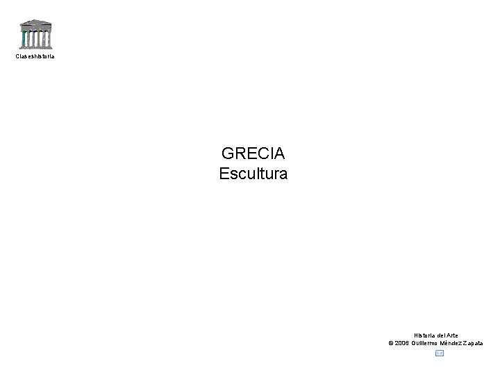 Claseshistoria GRECIA Escultura Historia del Arte © 2006 Guillermo Méndez Zapata 