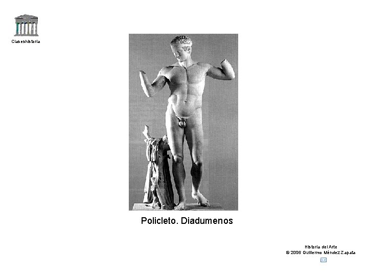 Claseshistoria Policleto. Diadumenos Historia del Arte © 2006 Guillermo Méndez Zapata 