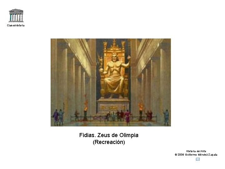 Claseshistoria Fidias. Zeus de Olimpia (Recreación) Historia del Arte © 2006 Guillermo Méndez Zapata