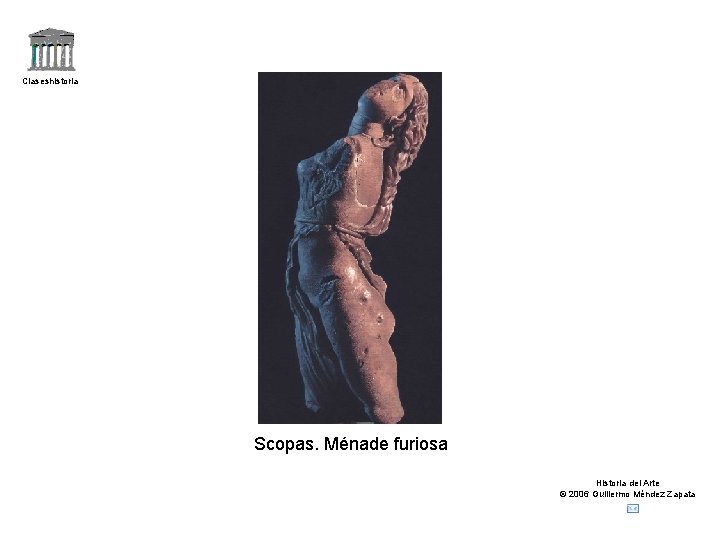 Claseshistoria Scopas. Ménade furiosa Historia del Arte © 2006 Guillermo Méndez Zapata 