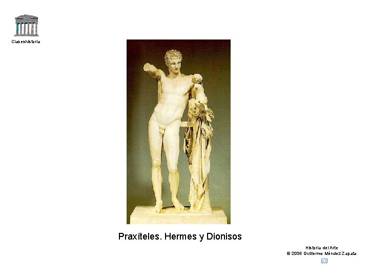 Claseshistoria Praxíteles. Hermes y Dionisos Historia del Arte © 2006 Guillermo Méndez Zapata 