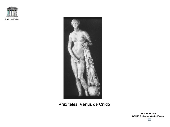 Claseshistoria Praxíteles. Venus de Cnido Historia del Arte © 2006 Guillermo Méndez Zapata 