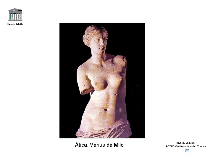 Claseshistoria Ática. Venus de Milo Historia del Arte © 2006 Guillermo Méndez Zapata 