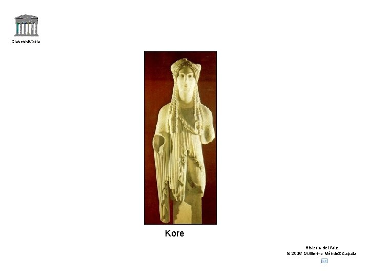 Claseshistoria Kore Historia del Arte © 2006 Guillermo Méndez Zapata 
