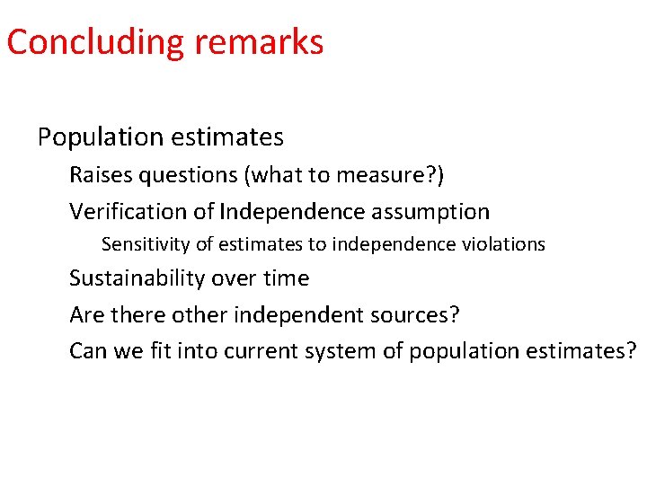 Concluding remarks Population estimates Raises questions (what to measure? ) Verification of Independence assumption