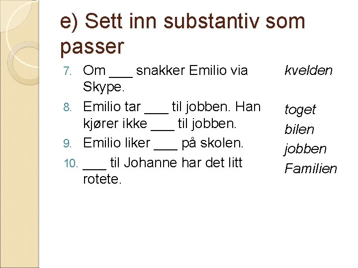e) Sett inn substantiv som passer Om ___ snakker Emilio via Skype. 8. Emilio