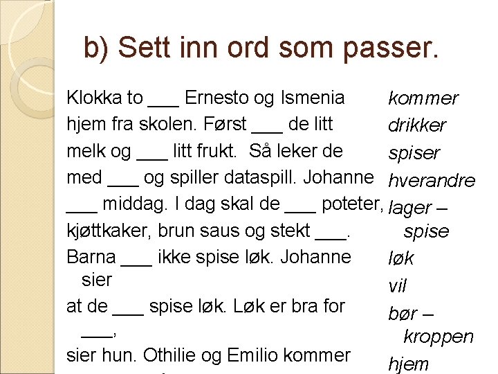 b) Sett inn ord som passer. Klokka to ___ Ernesto og Ismenia kommer hjem