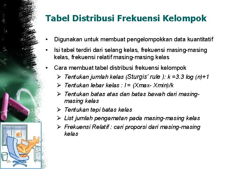 Tabel Distribusi Frekuensi Kelompok • Digunakan untuk membuat pengelompokkan data kuantitatif • Isi tabel