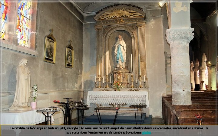 Le retable de la Vierge en bois sculpté, de style néo renaissance, est flanqué