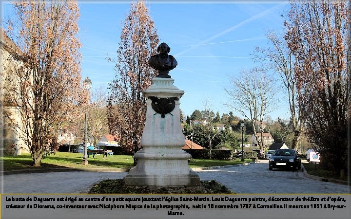 Le buste de Daguerre est érigé au centre d’un petit square jouxtant l’église Saint-Martin.