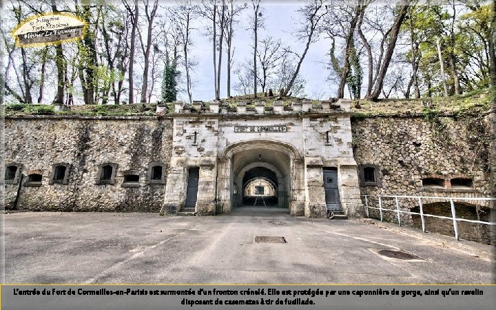 L’entrée du Fort de Cormeilles-en-Parisis est surmontée d’un fronton crénelé. Elle est protégée par