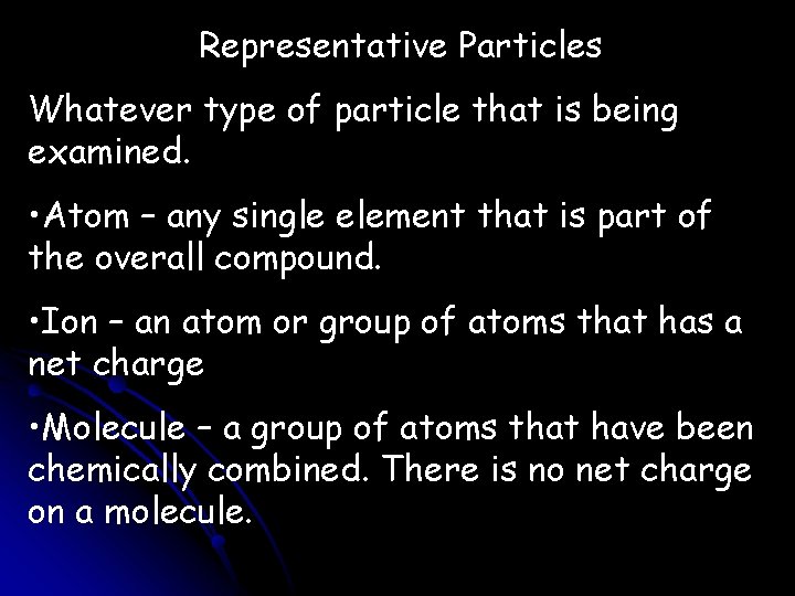 Representative Particles Whatever type of particle that is being examined. • Atom – any