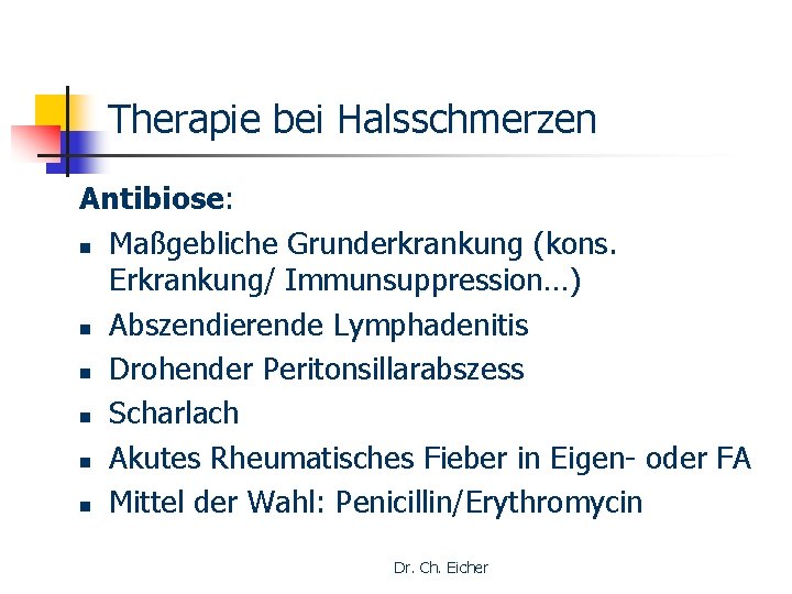 Therapie bei Halsschmerzen Antibiose: n Maßgebliche Grunderkrankung (kons. Erkrankung/ Immunsuppression…) n Abszendierende Lymphadenitis n